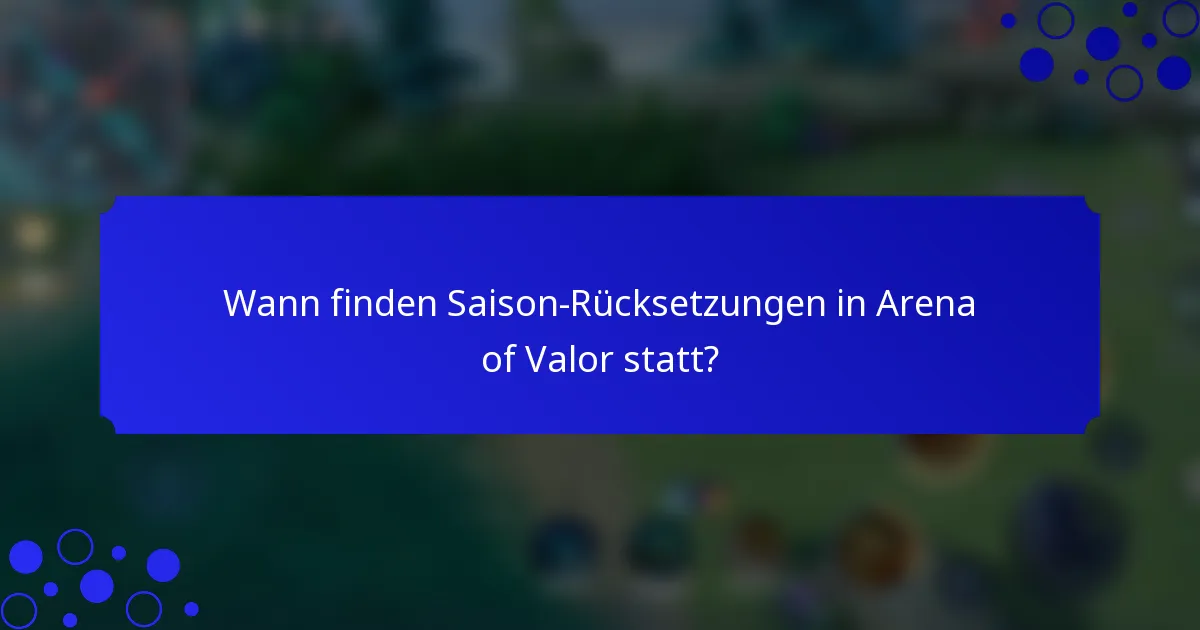 Wann finden Saison-Rücksetzungen in Arena of Valor statt?