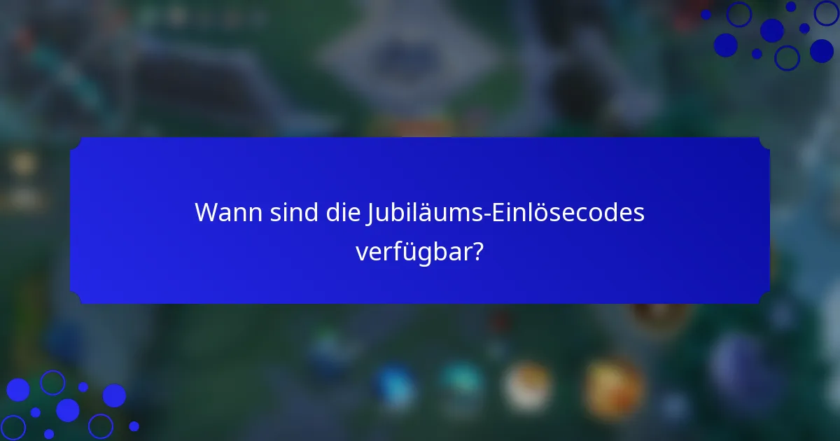Wann sind die Jubiläums-Einlösecodes verfügbar?