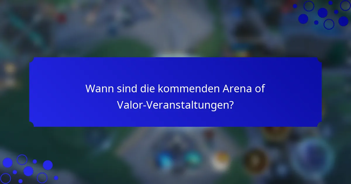 Wann sind die kommenden Arena of Valor-Veranstaltungen?