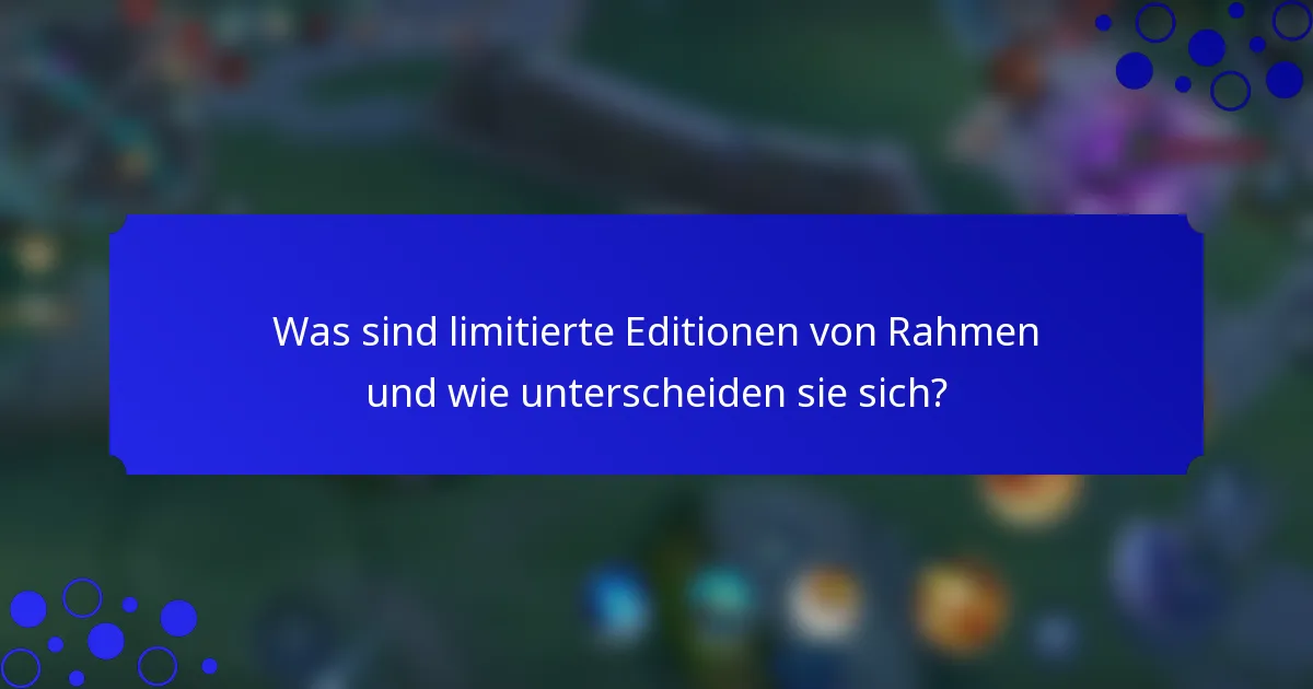 Was sind limitierte Editionen von Rahmen und wie unterscheiden sie sich?