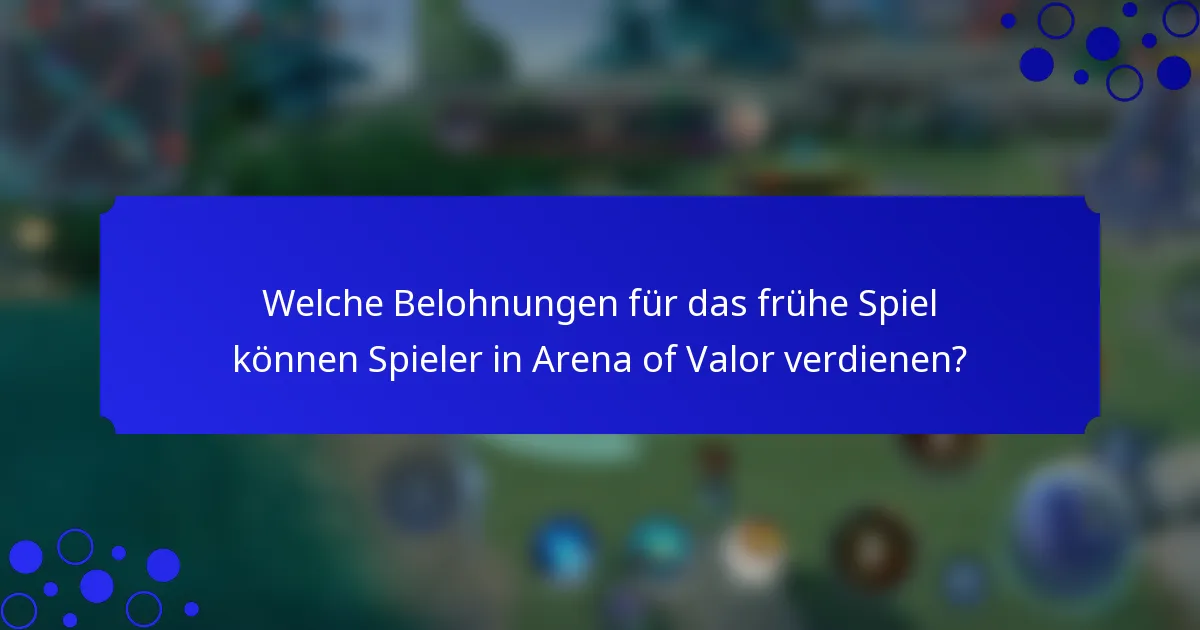 Welche Belohnungen für das frühe Spiel können Spieler in Arena of Valor verdienen?