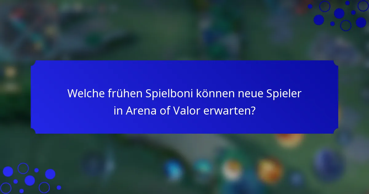 Welche frühen Spielboni können neue Spieler in Arena of Valor erwarten?