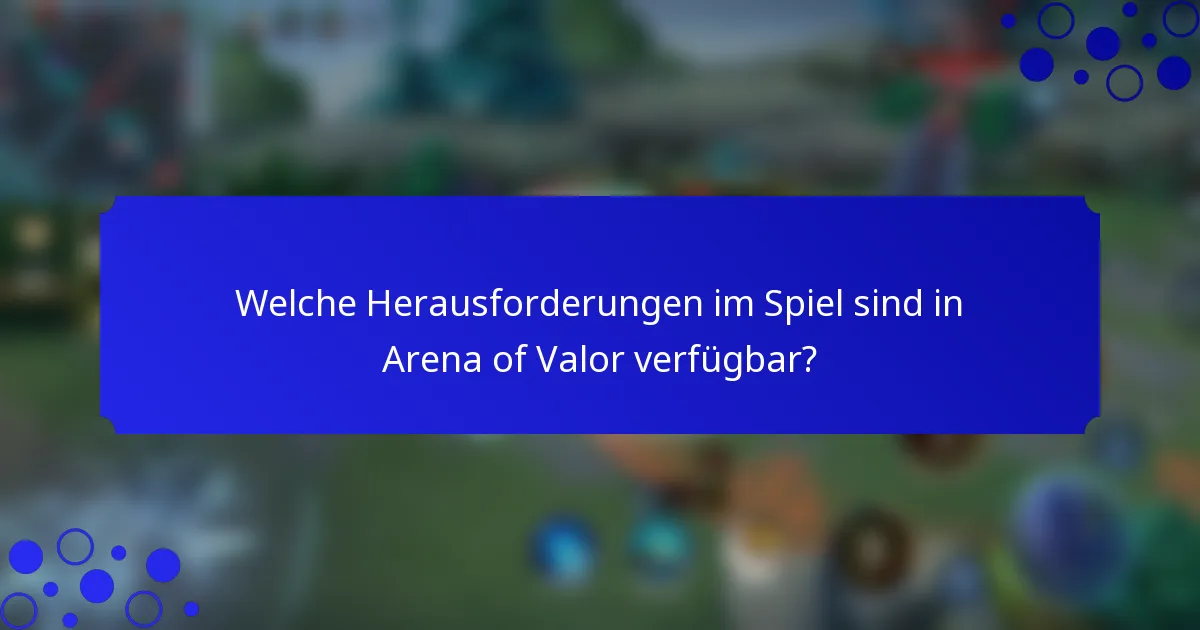 Welche Herausforderungen im Spiel sind in Arena of Valor verfügbar?