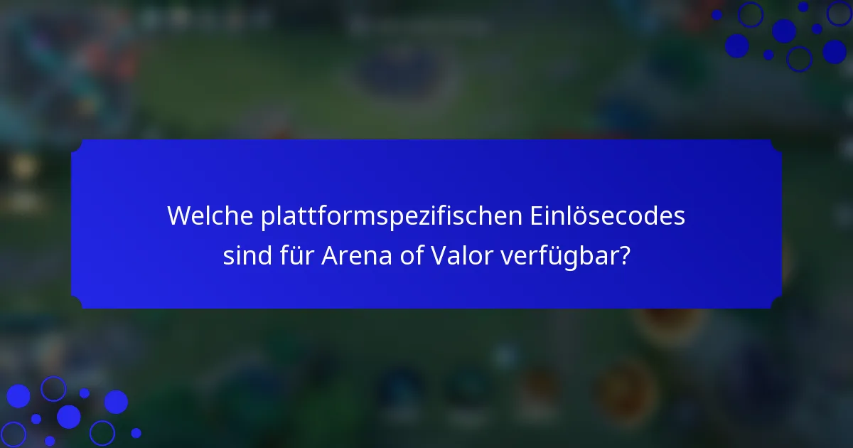 Welche plattformspezifischen Einlösecodes sind für Arena of Valor verfügbar?