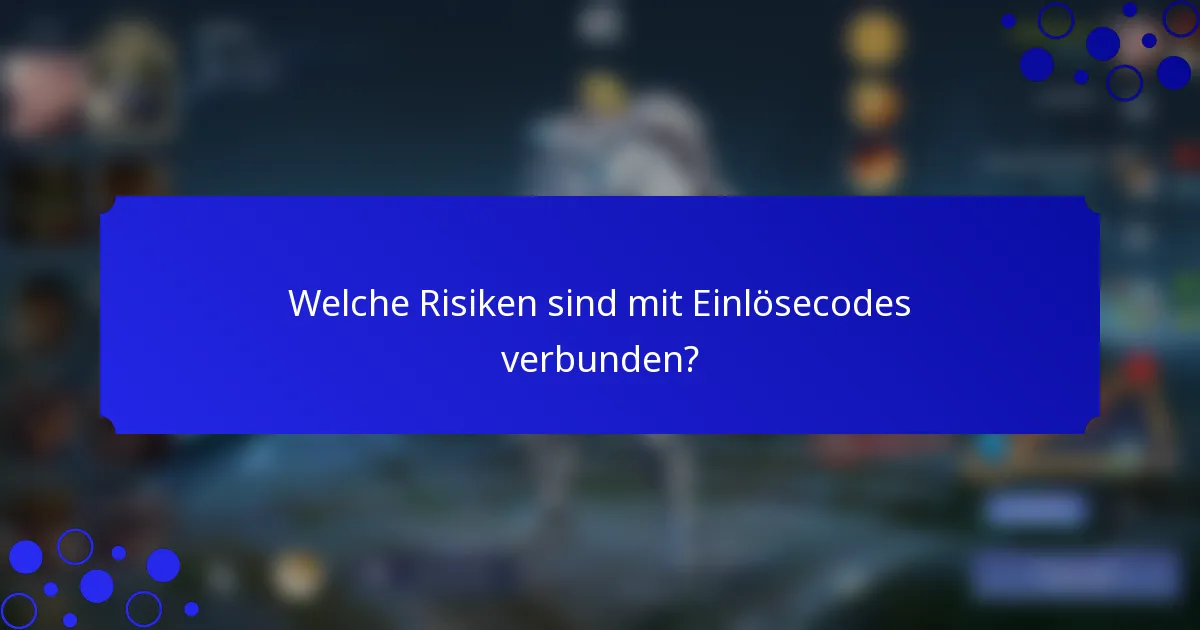 Welche Risiken sind mit Einlösecodes verbunden?