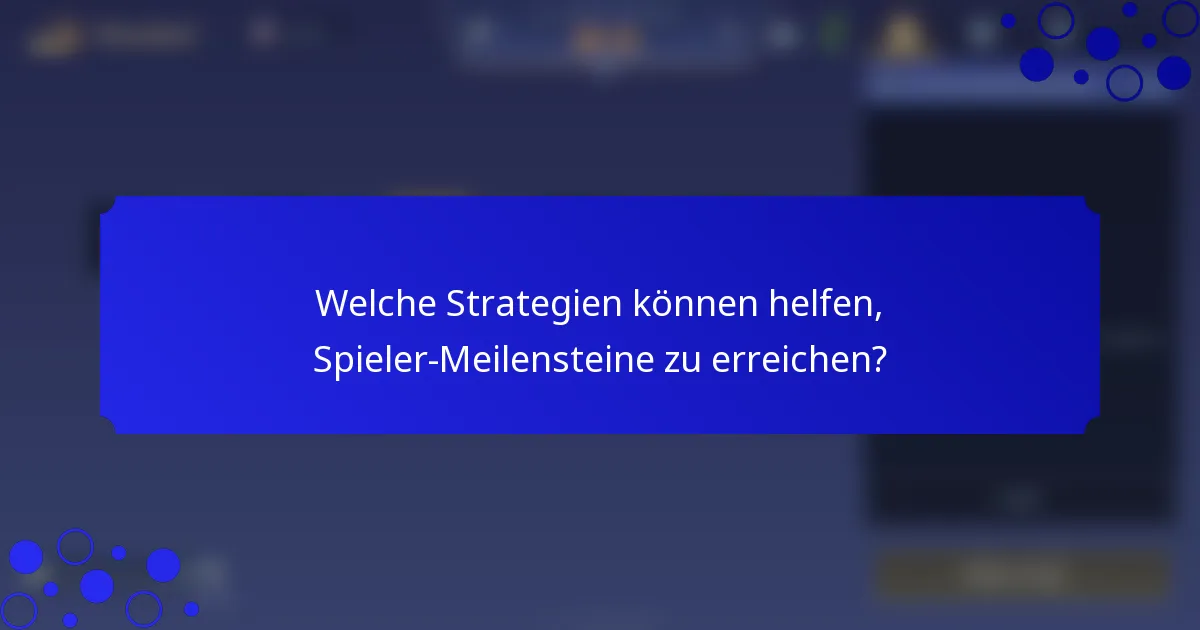 Welche Strategien können helfen, Spieler-Meilensteine zu erreichen?