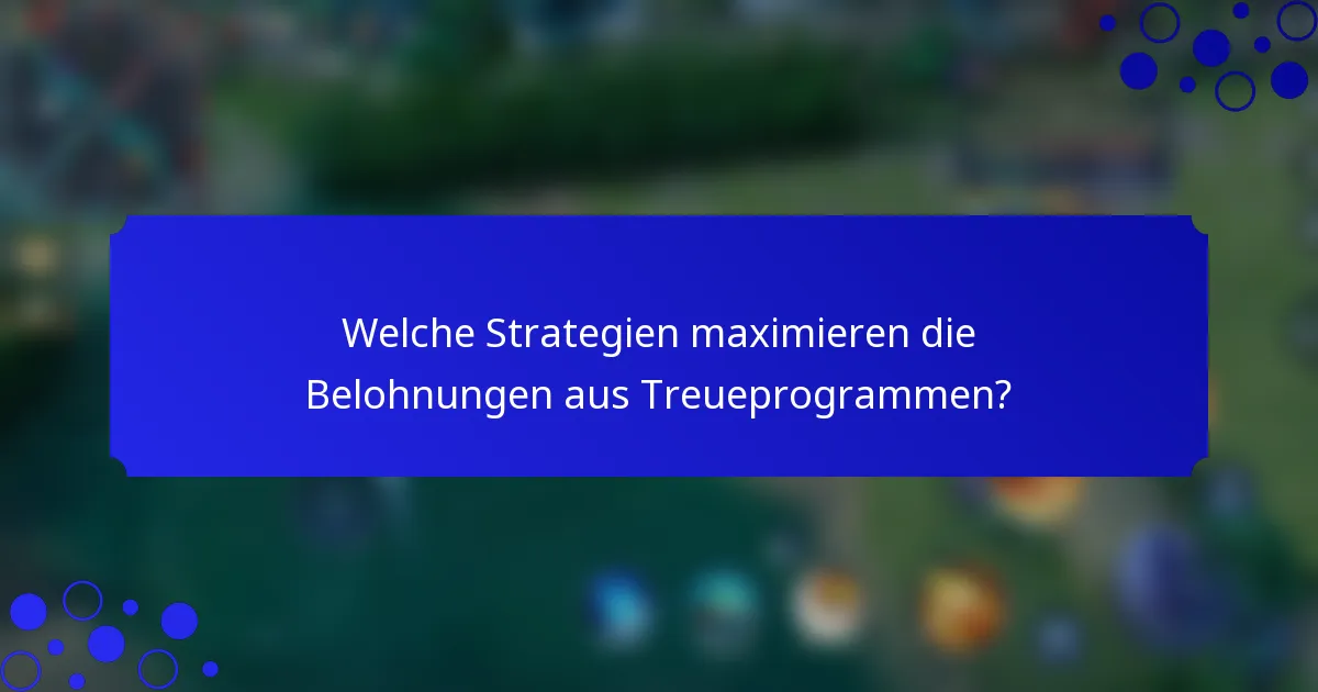 Welche Strategien maximieren die Belohnungen aus Treueprogrammen?