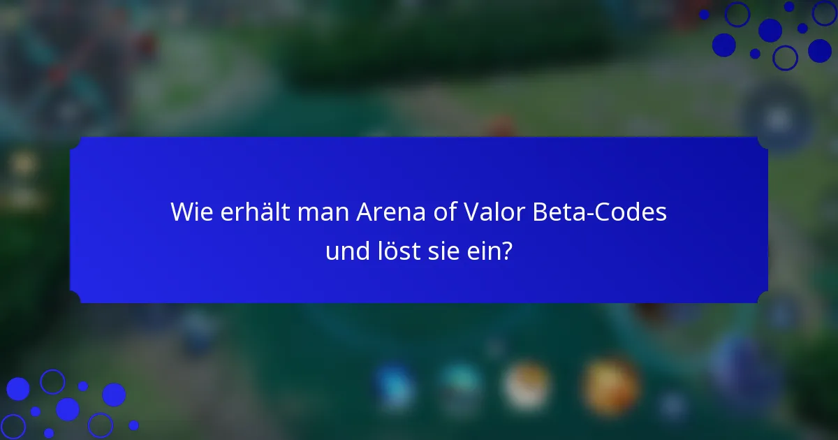 Wie erhält man Arena of Valor Beta-Codes und löst sie ein?