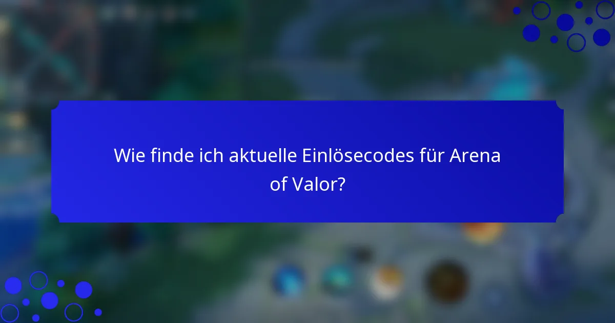 Wie finde ich aktuelle Einlösecodes für Arena of Valor?