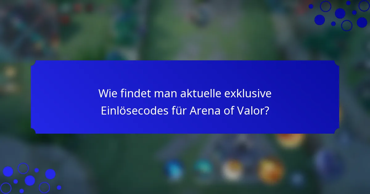 Wie findet man aktuelle exklusive Einlösecodes für Arena of Valor?