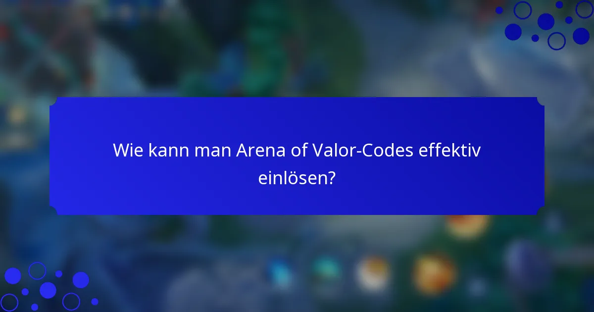 Wie kann man Arena of Valor-Codes effektiv einlösen?