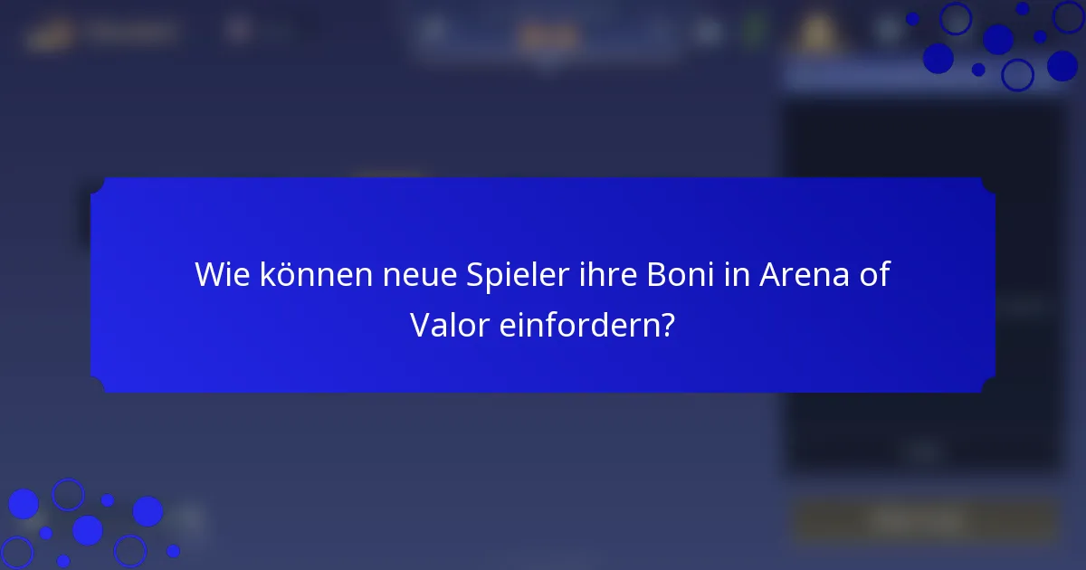 Wie können neue Spieler ihre Boni in Arena of Valor einfordern?