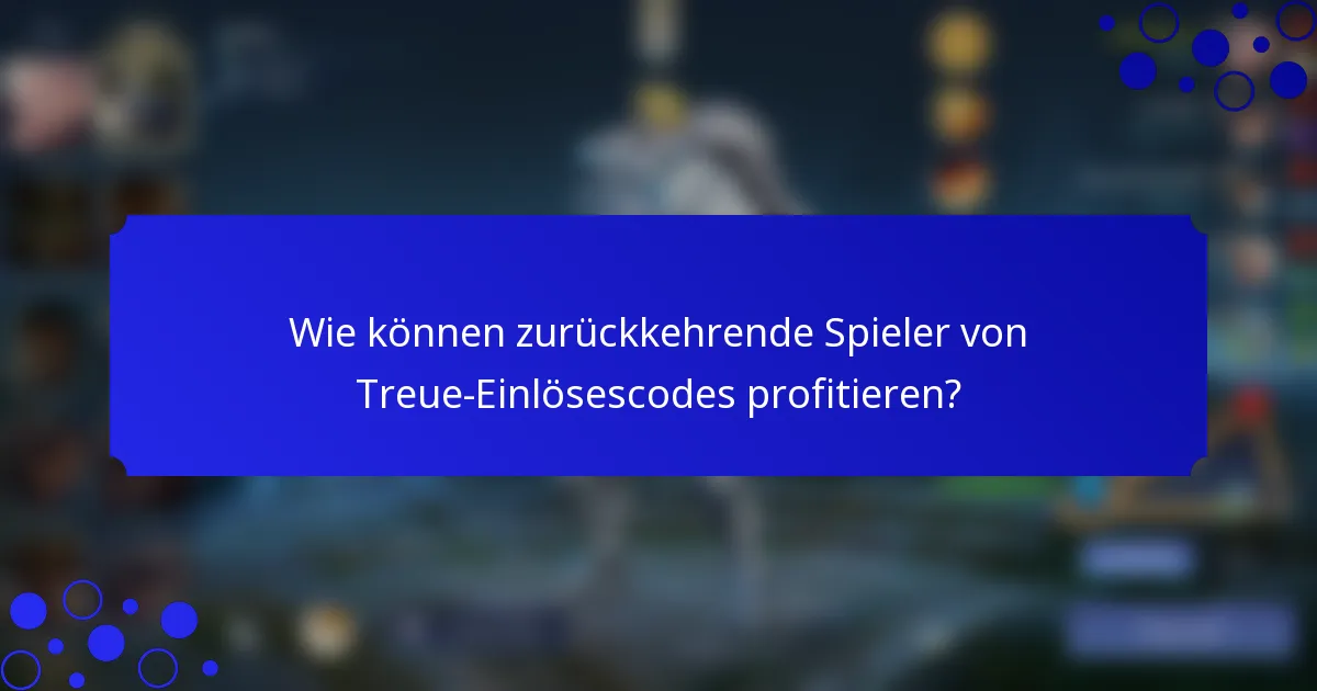 Wie können zurückkehrende Spieler von Treue-Einlösescodes profitieren?