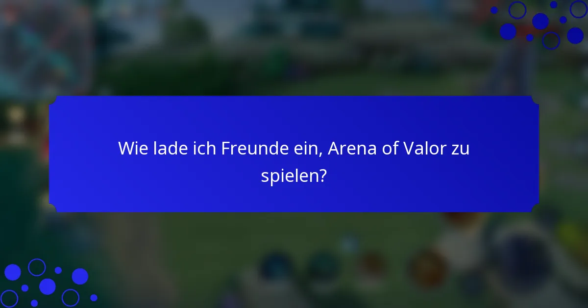 Wie lade ich Freunde ein, Arena of Valor zu spielen?