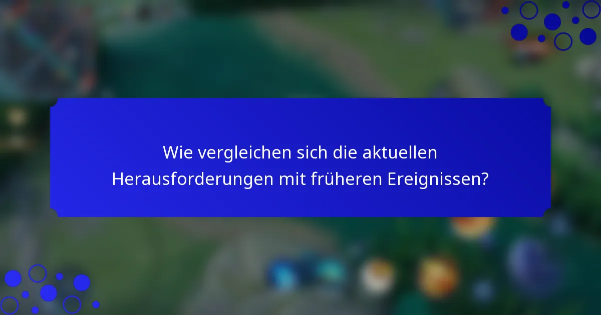 Wie vergleichen sich die aktuellen Herausforderungen mit früheren Ereignissen?