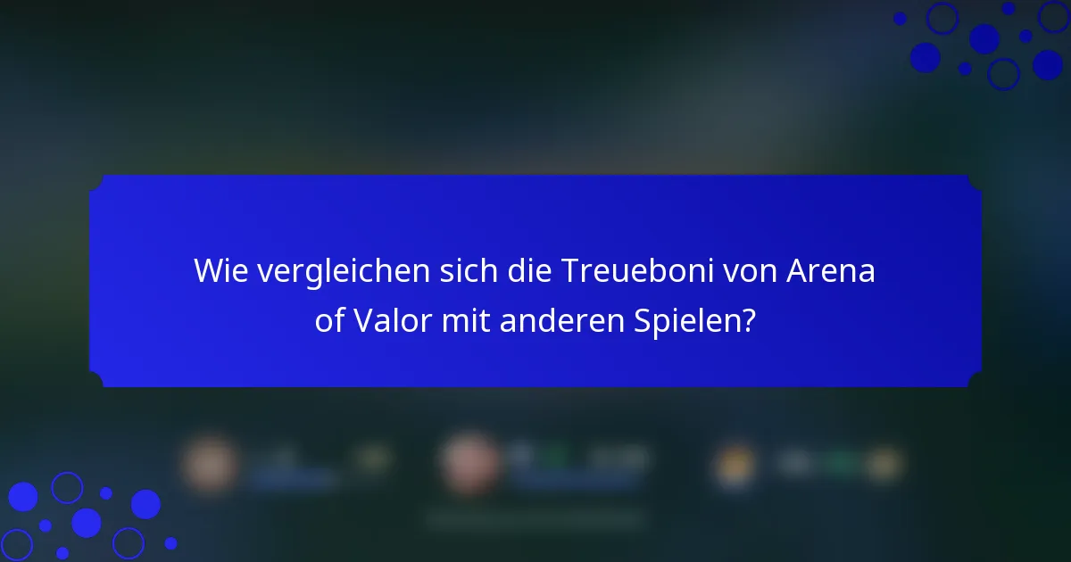 Wie vergleichen sich die Treueboni von Arena of Valor mit anderen Spielen?