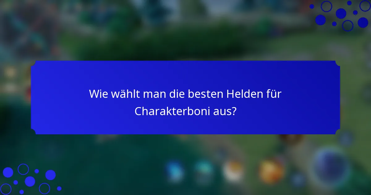 Wie wählt man die besten Helden für Charakterboni aus?